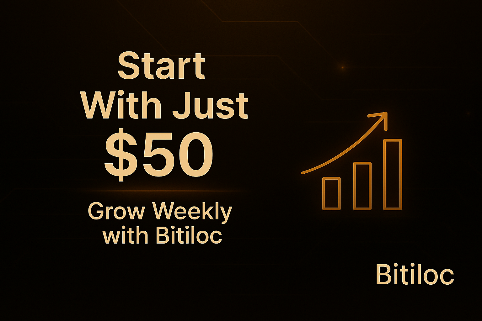Start With Just $50 – Grow Weekly with Bitiloc