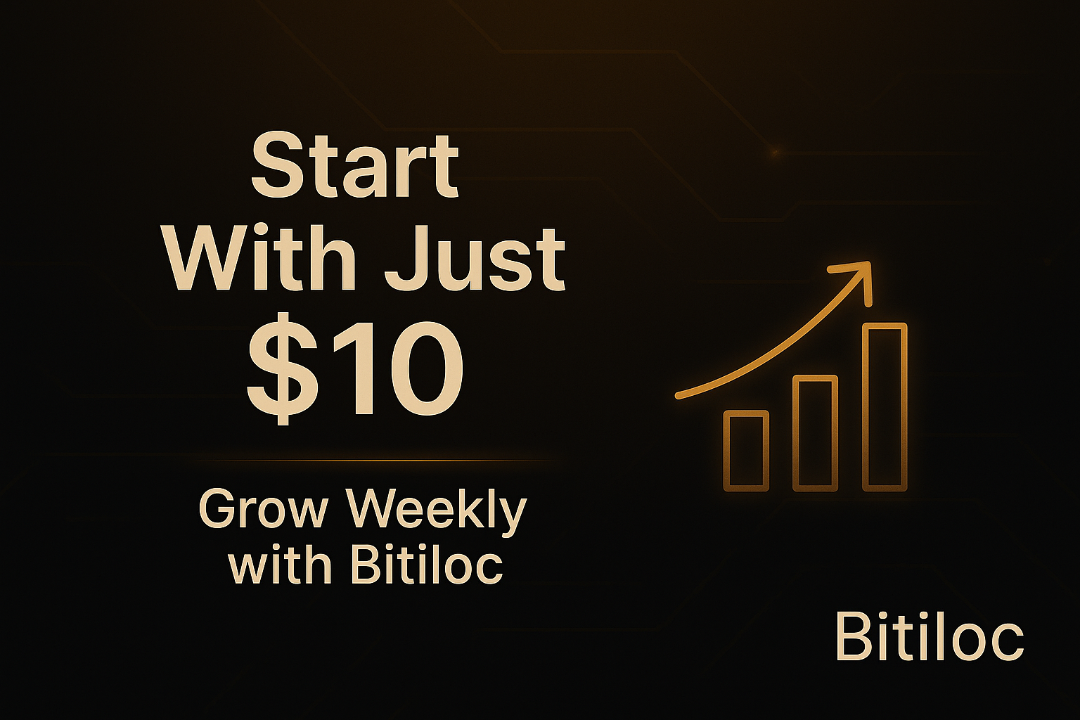 Start With Just $10 – Grow Weekly with Bitiloc